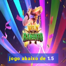 jogo abaixo de 1.5